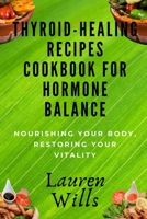 Thyroid-Healing Recipes Cookbook for Hormone Balance: Nourishing Your Body, Restoring Your Vitality B0CKTKJZ8C Book Cover