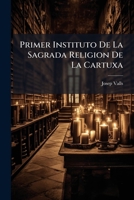 Primer Instituto De La Sagrada Religion De La Cartuxa (Spanish Edition) 1024702960 Book Cover