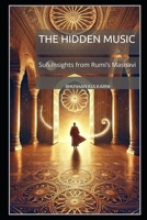 The Hidden Music: Sufi Insights from Rumi’s Masnavi (Spirituality - Philosophy - Psychology - Self Help) B0G2YG1DTB Book Cover