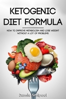 Ketogenic Diet Formula: How to improve your metabolism and lose weight without a lot of problems 1802112545 Book Cover