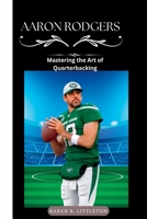 AARON RODGERS: Mastering the Art of Quarterbacking B0CF4CVNQ4 Book Cover
