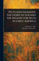 Pelts and Palisades: The Story of Fur and the Rivalry for Pelts in Early America 1023550938 Book Cover