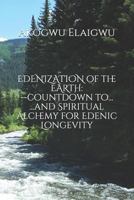 EDENIZATION of the EARTH: countdown to...and Spiritual Alchemy for Edenic Longevity 1727341120 Book Cover