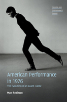 American Performance in 1976: The Evolution of an Avant-Garde (Theatre and Performance Theory) 1009490389 Book Cover