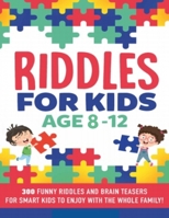 Riddles For Kids Age 8-12: 300 Funny Riddles and Brain Teasers for Smart Kids B086Y6HNZ5 Book Cover