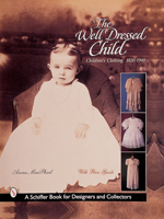 The Well-dressed Child: Children's Clothing 1820s-1950s 0764308580 Book Cover