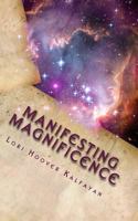 Manifesting Magnificence: Fifteen Minutes a Day to Living a Life You Love 1497456142 Book Cover