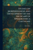 Studies on Morphogenesis and Development of the Ascocarp of Sphaerotheca Castagnie 1026015146 Book Cover