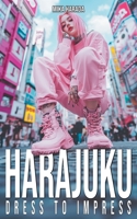 Harajuku Dress to Impress: A Tokyo Street Fashion Lookbook: Kawaii, Decora, Gothic Lolita, and Visual Kei Style from Japan's Most Iconic District B0H8WXRC3V Book Cover