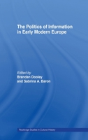 Politics Of Information In Early Modern Europe (Routledge Research in Cultural Anad Media Studies) 0415513693 Book Cover