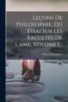 Le Ons de Philosophie, Ou, Essai Sur Les Facult S de L' Me Volume 1 117331251X Book Cover
