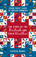 The Story of the British and Their Weather: From Frost Fairs to Indian Summers 1445655446 Book Cover