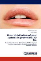 Stress distribution of post systems in premolars: 3D fea: To evaluate the stress distribution of different post systems in premolars:three dimensional finite element analysis 365921213X Book Cover
