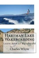 Hartman Lake Wakeboarding: Learn How to Wakeboard 1523784911 Book Cover