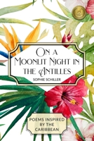 On a Moonlit Night in the Antilles: Poems Inspired by the Caribbean 1794456694 Book Cover