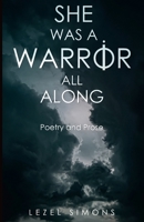 She Was a Warrior All Along: Poetry and Prose B086PHNGZY Book Cover