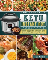 The Essential Keto Instant Pot Cookbook: Simple, Yummy and Cleansing Keto Instant Pot Recipes to Manage Your Diet with Meal Planning & Prepping 1802442820 Book Cover