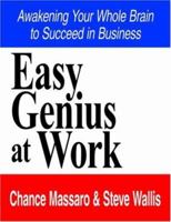 Easy Genius at Work: Awakening Your Whole Brain to Succeed in Business 1420845187 Book Cover