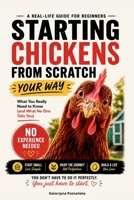 Starting Chickens from Scratch — Your Way: A Stress-Free Beginner’s Guide: What You Really Need to Know (and What No One Tells You) B0H183D2NB Book Cover