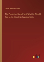 The Physician Himself and What He Should Add to his Scientific Acquirements 3385333091 Book Cover