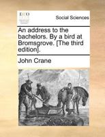 An address to the bachelors. By a bird at Bromsgrove. [The third edition]. 1171383436 Book Cover