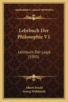 Lehrbuch Der Philosophie V1: Lehrbuch Der Logik (1905) 1120507685 Book Cover