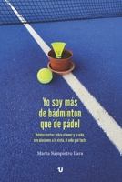 YO SOY MÁS DE BÁDMINTON QUE DE PÁDEL: Relatos cortos sobre el amor y la vida, con alusiones a la vista, al oído y al tacto (Spanish Edition) 8409837218 Book Cover