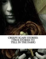 Creepy Scary Stories: (True Stories to Tell in the Dark) 1494867036 Book Cover