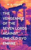 The Vengeance of the Seven Lords Against the Old Oyo Empire 7517685414 Book Cover