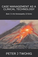 CASE MANAGEMENT AS A CLINICAL TECHNOLOGY: Book 2 in the Homoeopathy 2.0 Series 1922470023 Book Cover