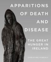 Apparitions of Death and Disease: The Great Hunger in Ireland 0990468615 Book Cover