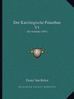 Der Karolingische Palastbau V1: Die Vorbilder (1891) 1160437513 Book Cover