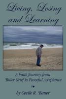 Living, Losing and Learning: A Faith Journey from Bitter Grief to Peaceful Acceptance 159663880X Book Cover