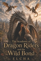 The academy of dragon riders and the wild bond (The age of dragons and crowns) B0HB71FLXS Book Cover