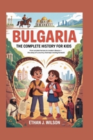 BULGARIA: The Complete History for Kids: From ancient heroes to modern dreams — the story of a country that kept moving forward B0FWBQQYBQ Book Cover