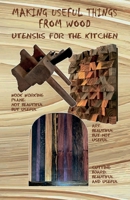 Making Useful Things From Wood: Utensils for the Kitchen B0GLFF339Y Book Cover