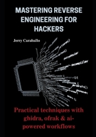 Mastering Reverse Engineering for Hackers: Practical Techniques with Ghidra, Ofrak & AI-Powered Workflows B0FF333B8J Book Cover