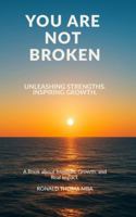 You Are Not Broken: Unleashing Strengths. Inspiring Growth. B0G25JY6GY Book Cover