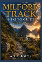MILFORD TRACK HIKING GUIDE 2026-2027: Best Trails, Beginner and Solo Hike Tips, Waterfalls, Scenic Routes, and Itineraries (Ultimate Cruise & Hiking Adventure Series) B0H8MKG2TD Book Cover