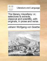 The literary miscellany: or, selections & extracts, classical and scientific, with originals, in prose and verse. 1170890644 Book Cover