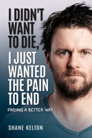 I Didn't Want to Die, I Just Wanted the Pain to End 1925452700 Book Cover