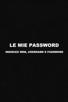 Le mie Password: Conserva i tuoi Indirizzi Web, Username e Password. In ordine alfabetico. (Italian Edition) B084NY3VKB Book Cover