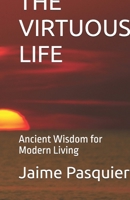 THE VIRTUOUS LIFE: Ancient Wisdom for Modern Living B0GP6SNQRG Book Cover