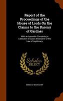 Report of The Proceedings of the House of Lords on the Claims to the Barony of Gardner; with an Appendix Containing a Collection of Cases Illustrative of the Law of Legitimacy. 1275099912 Book Cover