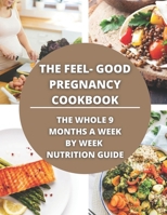 The Feel-Good Pregnancy Cookbook:the whole 9 Months a week by week Nutrition Guide B094L7FGVN Book Cover