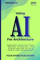 Using AI For Architecture: Enhance Architectural Design, Planning, and Visualisation with Artificial Intelligence Tools and Workflows (The Using AI Series) B0G2CF9GHC Book Cover