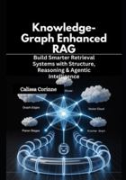 Knowledge-Graph Enhanced RAG: Build Smarter Retrieval Systems with Structure, Reasoning & Agentic Intelligence B0G3XMQY34 Book Cover