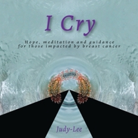 I Cry: Guidance, Meditation, Healing for Mastectomy 0578777207 Book Cover