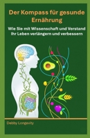 Der Kompass für gesunde Ernährung: Wie Sie mit Wissenschaft und Verstand Ihr Leben verlängern und verbessern B0FSN9Y3MH Book Cover