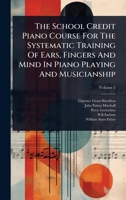 The School Credit Piano Course For The Systematic Training Of Ears, Fingers And Mind In Piano Playing And Musicianship 1024859371 Book Cover